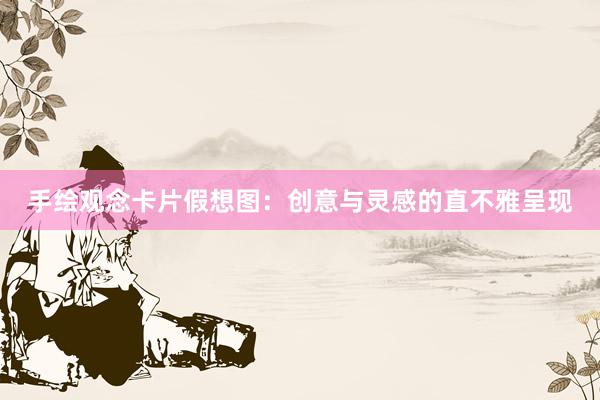 手绘观念卡片假想图：创意与灵感的直不雅呈现